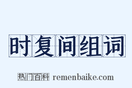 时复间组词是什么意思的图片